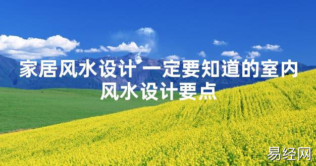 【2024最新风水】家居风水设计 一定要知道的室内风水设计要点【好运风水】